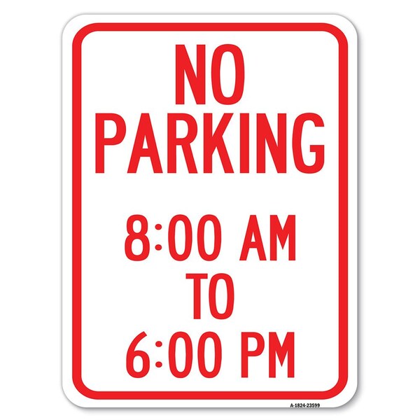 Signmission No Parking 8-00 Am to 6-00 Pm Heavy-Gauge Aluminum Rust Proof Parking Sign, 18" x 24", A-1824-23599 A-1824-23599 - main